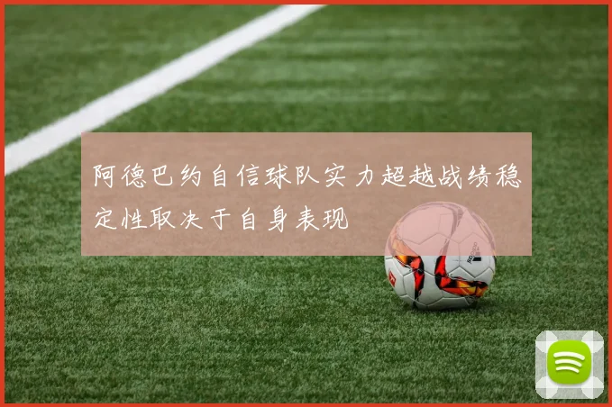 阿德巴约自信球队实力超越战绩稳定性取决于自身表现